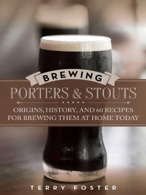 Title details for Brewing Porters and Stouts: Origins, History, and 60 Recipes for Brewing Them at Home Today by Terry Foster - Wait list